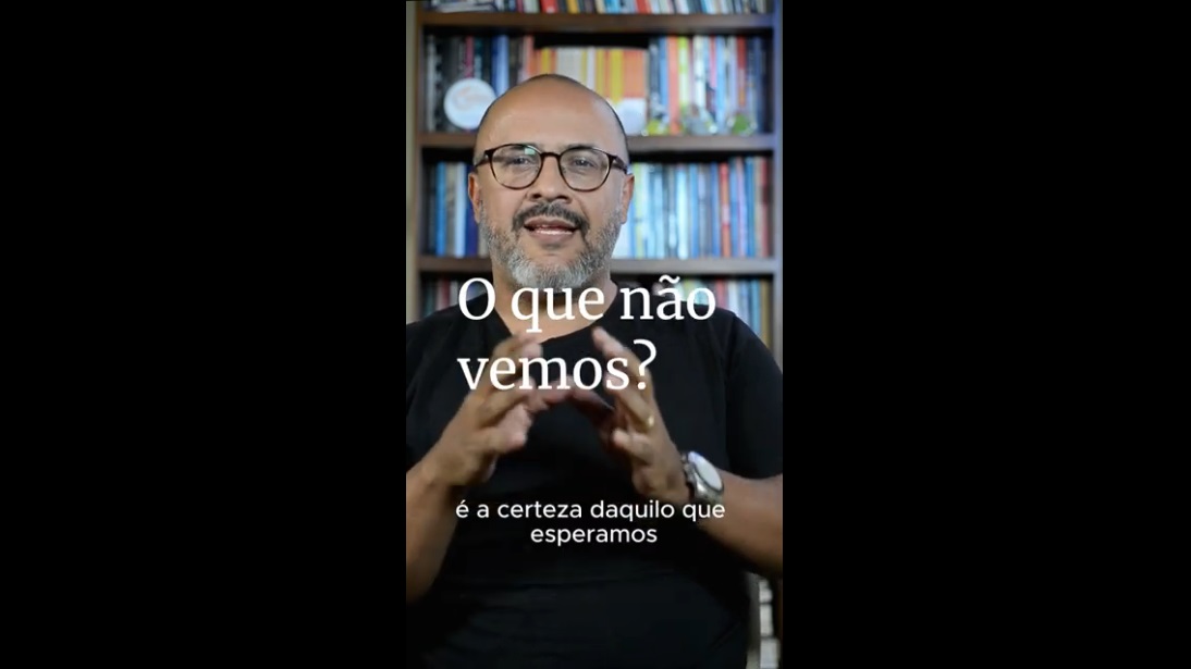 Hebreus 11: O que não vemos?